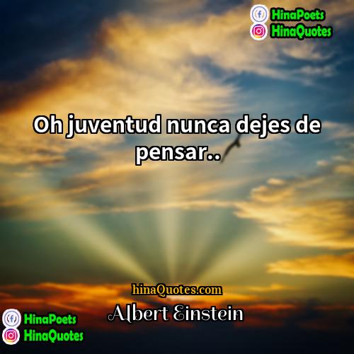 Albert Einstein Quotes | Oh juventud nunca dejes de pensar...
 